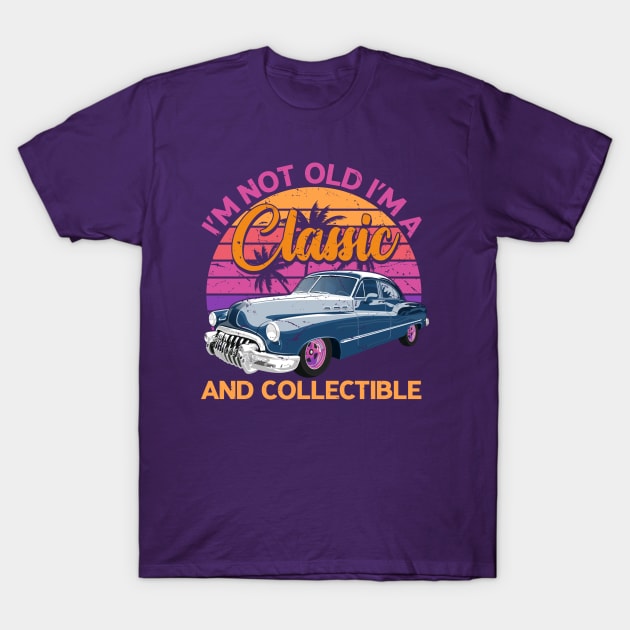 Classic Cars - I'M NOT OLD I'M A Classic AND COLLECTIBLE T-Shirt by Novelty Depot